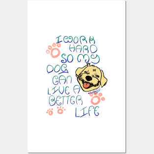 I work hard so my dog can live a better life Posters and Art